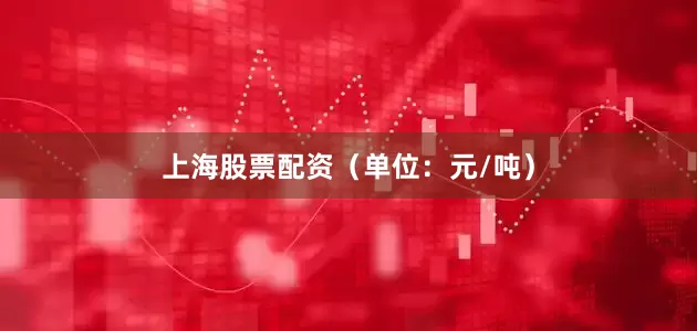 上海股票配资（单位：元/吨）