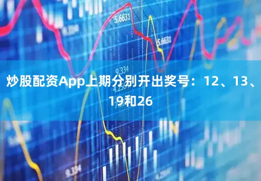 炒股配资App上期分别开出奖号：12、13、19和26