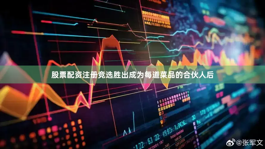 股票配资注册竞选胜出成为每道菜品的合伙人后