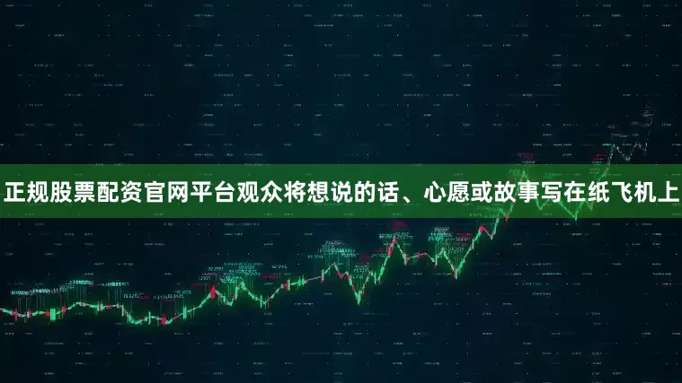 正规股票配资官网平台观众将想说的话、心愿或故事写在纸飞机上